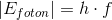 \left |E_{foton} \right |=h\cdot f