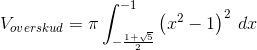 V_{overskud}=\pi \int_{-\frac{1+\sqrt{5}}{2}}^{-1}\left ( x^{2}-1 \right )^{2}\: dx