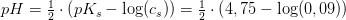 pH=\tfrac{1}{2}\cdot \left ( pK_s-\log(c_s) \right )=\tfrac{1}{2}\cdot \left ( 4,75-\log(0,09) \right )