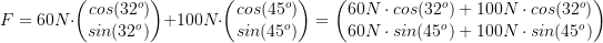 \large \\F=60N\cdot \begin{pmatrix} cos(32^o)\\ sin(32^o) \end{pmatrix}+100N\cdot \begin{pmatrix} cos(45^o)\\ sin(45^o) \end{pmatrix}=\begin{pmatrix} 60N\cdot cos(32^o)+100N\cdot cos(32^o)\\ 60N\cdot sin(45^o)+100N\cdot sin(45^o) \end{pmatrix}