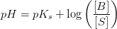 pH=pK_s+\log\left ( \frac{\left [ B \right ] }{\left [ S \right ]} \right )