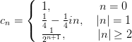 c_n = \left\{ \begin{array}{ll} 1, \quad \quad \quad \hspace*{13pt} n=0 \\ \frac{1}{4}-\frac{1}{4}in, \quad |n|=1 \\ \frac{1}{2^{n+1}}, \quad \hspace*{19pt} |n|\geq 2\end{array} \right.