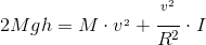 2Mgh=M\cdot v^{_{2}} + \frac{^{v^{2}}}{R^{2}}\cdot I