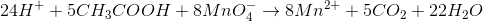 24H^{+}+5CH_{3}COOH+8MnO_{4}^{-}\rightarrow 8Mn^{2+}+5CO_{2}+22H_{2}O