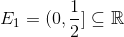 E_1 = (0, \frac{1}{2}] \subseteq \mathbb{R}