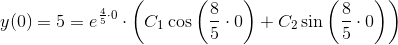 y(0)=5=e^{\frac{4}{5}\cdot 0}\cdot \left ( C_1\cos\left ( \frac{8}{5}\cdot 0 \right ) +C_2\sin\left ( \frac{8}{5}\cdot 0 \right ) \right )