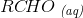 RC\! HO\; _{\textit{(aq)}}