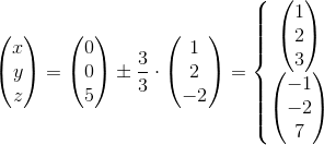 \begin{pmatrix} x\\y \\ z \end{pmatrix}=\begin{pmatrix} 0\\0 \\ 5 \end{pmatrix}\pm \frac{3}{3}\cdot \begin{pmatrix} 1\\2 \\ -2 \end{pmatrix}=\left\{\begin{matrix} \begin{pmatrix} 1\\2 \\ 3 \end{pmatrix}\\ \begin{pmatrix} -1\\-2 \\ 7 \end{pmatrix} \end{matrix}\right.