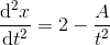 \frac{\mathrm{d}^2 x}{\mathrm{d} t^2}=2-\frac{A}{t^2}