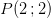 P(2\, ;2)