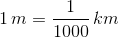 1\,m = \frac{1}{1000}\,km