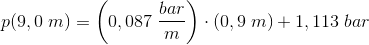 p(9,0\; m)=\left (0,087\; \frac{bar}{m} \right )\cdot \left (0,9\; m \right )+1,113\; bar