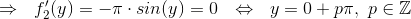 \Rightarrow~~f'_2(y)=-\pi \cdot sin(y)=0~~\Leftrightarrow~~y=0+p\pi,~p\in\mathbb{Z}