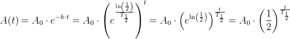 A(t)=A_0\cdot e^{-k\cdot t}=A_0\cdot \left(e^{\frac{\ln \left(\frac{1}{2}\right)}{T_{\frac{1}{2}}}} \right )^t=A_0\cdot \left ( e^{\ln\left (\frac{1}{2} \right )} \right )^\frac{t}{T_{\frac{1}{2}}}=A_0\cdot \left ( \frac{1}{2} \right )^{\frac{t}{T_{\frac{1}{2}}}}