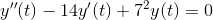 y''(t)-14y'(t)+7^2y(t) = 0