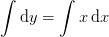 \int\mathrm{d}y=\int x\, \mathrm{d}x