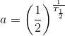a=\left (\frac{1}{2} \right )^{\frac{1}{T_{\frac{1}{2}}}}