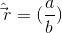 \hat\vec r=(\frac{a}{b})