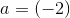 a=(-2)