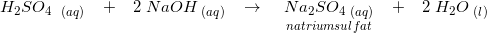 \small H_2S{O_{4} _{\, \, \, \, \left ( aq \right )} \; \; \; + \; \; \; 2\;NaOH_\, \, {(aq) }} \; \; \; \rightarrow \; \; \; \; \underset{natriumsulfat}{Na_2SO_{4}_ {\, \, (aq)}} \; \; \; + \; \; \; 2\;H_2O_{\, \, (l)}