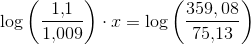 \log\left (\frac{1{,}1}{1{,}009 }\right )\cdot x=\log\left (\frac{359{,08}}{75{,}13} \right )