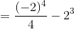 =\frac{(-2)^4}{4}-2^3