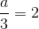 \frac{a}{3}=2