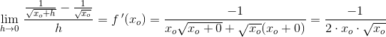\underset{h\rightarrow 0}{\lim}\; \frac{\frac{1}{\sqrt{x_o+h}}-\frac{1}{\sqrt{x_o}}}{h}=f{\, '}(x_o)=\frac{-1}{x_o\sqrt{x_o+0}+\sqrt{x_o}(x_o+0)}=\frac{-1}{2\cdot x_o\cdot \sqrt{x_o}}