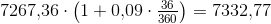 7267{,}36\cdot \left ( 1+0{,}09\cdot \tfrac{36}{360} \right )=7332{,}77