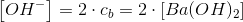 \left [ OH^- \right ]=2\cdot c_b=2\cdot \left [ Ba(OH)_2 \right ]
