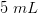 5\; mL