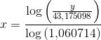 x=\frac{\log\left (\frac{y}{43{,}175098} \right) }{\log\left (1{,}060714 \right )}