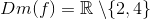 Dm(f)=\mathbb {R}\; \backslash\{2,4\}