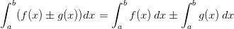 \int_{a}^{b}(f(x)\pm g(x)) dx= \int_{a}^{b}f(x)\, dx\pm \int_{a}^{b}g(x)\, dx