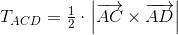 T_{ACD}=\tfrac12\cdot\left|\overrightarrow{AC}\times\overrightarrow{AD}\right|