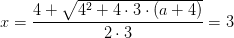 x=\frac{4+\sqrt{4^2+4\cdot 3\cdot (a+4)}}{2\cdot 3}=3