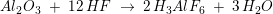 \small Al_2O_3\; +\; 12\, HF\; \rightarrow \; 2\, H_3AlF_6\; +\; 3\, H_2O
