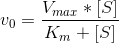 v_0=\frac{V_{max}*[S]}{K_m+[S]}