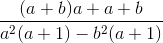 \frac{(a+b)a+a+b}{a^{2}(a+1)-b^{2}(a+1)}