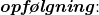 \textbf{\emph{opf\o lgning}}\! \! :