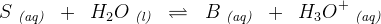 S\; _{\textit{(aq)}}\; \; +\; \; H_2O\; _{\textit{(l)}}\; \; \rightleftharpoons \; \; B\; _{\textit{(aq)}}\; \; +\; \; H_3O^+\; _{\textit{(aq)}}