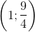 \left ( 1 ;\frac{9}{4}\right )