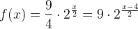 f(x)=\frac{9}{4}\cdot 2^{\frac{x}{2}}=9\cdot 2^{\frac{x-4}{2}}