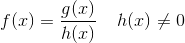 f(x)=\frac{g(x)}{h(x)}\; \; \; \; h(x)\neq 0