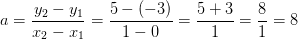 a=\frac{y_2-y_1}{x_2-x_1}=\frac{5-(-3)}{1-0}=\frac{5+3}{1}=\frac{8}{1}=8