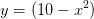 y=(10-x^2)