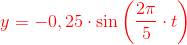 {\color{Red} y=-0,25\cdot \sin\left ( \frac{2\pi }{5}\cdot t \right )}
