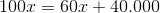 100x=60x+40.000