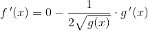 f{\, }'(x)=0-\frac{1}{2\sqrt{g(x)}}\cdot g{\, }'(x)