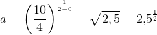 a=\left ( \frac{10}{4} \right )^{\frac{1}{2-0}}=\sqrt{2,5}=2{,}5^{\frac{1}{2}}